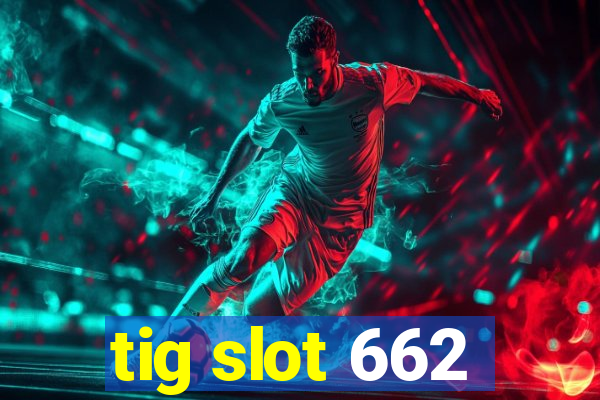 tig slot 662